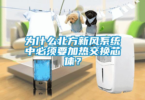 為什么北方新風(fēng)系統(tǒng)中必須要加熱交換芯體？