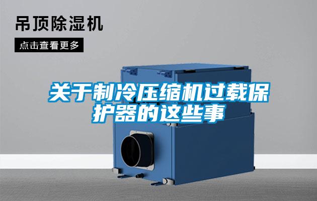 關(guān)于制冷壓縮機過載保護(hù)器的這些事