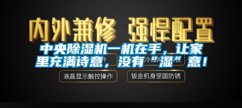 中央除濕機(jī)一機(jī)在手，讓家里充滿(mǎn)詩(shī)意，沒(méi)有“濕”意！