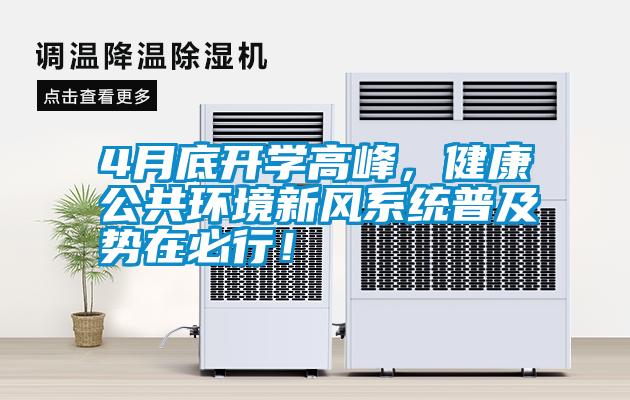 4月底開學高峰，健康公共環(huán)境新風系統(tǒng)普及勢在必行！