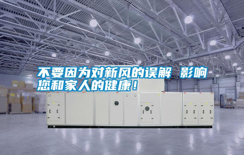 不要因?yàn)閷π嘛L(fēng)的誤解 影響您和家人的健康！