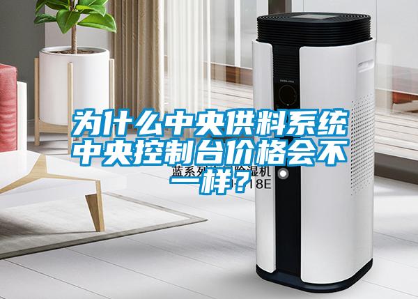 為什么中央供料系統(tǒng)中央控制臺(tái)價(jià)格會(huì)不一樣？