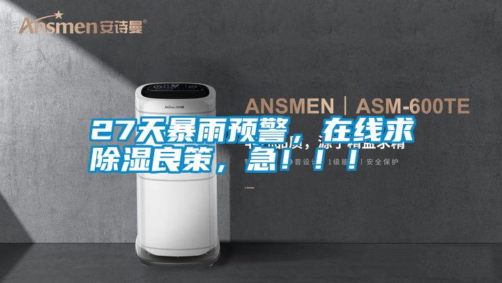 27天暴雨預(yù)警，在線求除濕良策，急?。?！