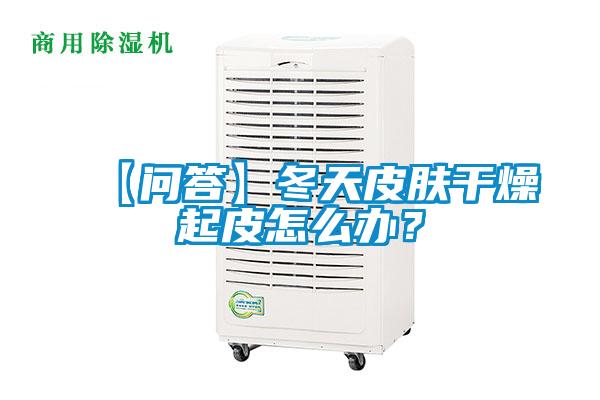 【問答】冬天皮膚干燥起皮怎么辦？