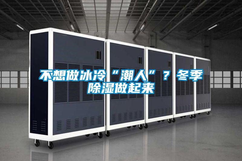 不想做冰冷“潮人”？冬季除濕做起來(lái)