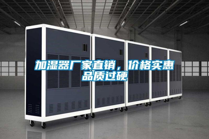 加濕器廠家直銷，價格實惠品質(zhì)過硬