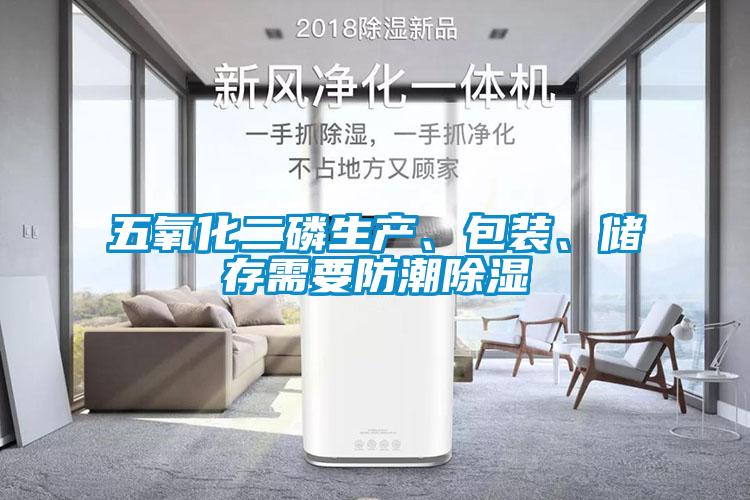 五氧化二磷生產(chǎn)、包裝、儲(chǔ)存需要防潮除濕