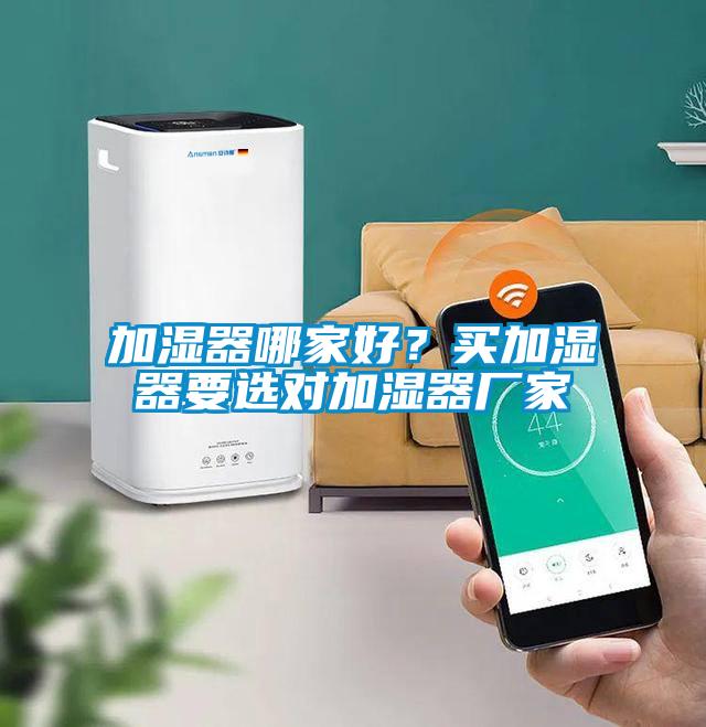 加濕器哪家好？買加濕器要選對加濕器廠家