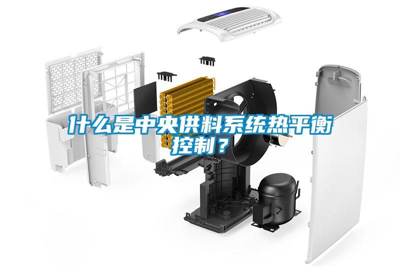 什么是中央供料系統(tǒng)熱平衡控制？