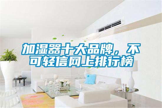 加濕器十大品牌，不可輕信網(wǎng)上排行榜