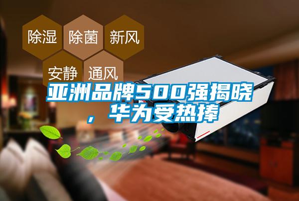 亞洲品牌500強(qiáng)揭曉，華為受熱捧