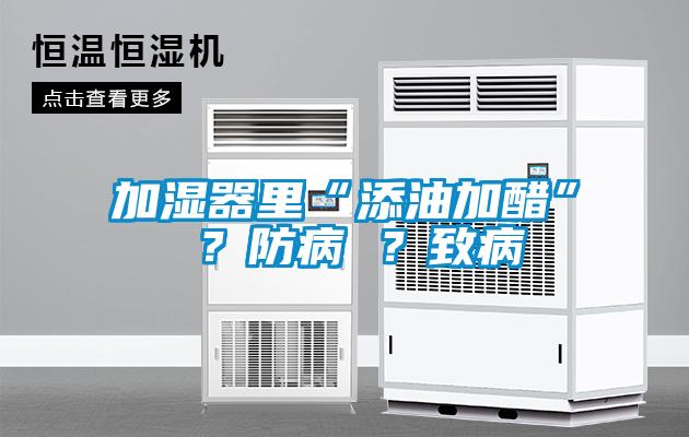 加濕器里“添油加醋” ？防病 ？致病