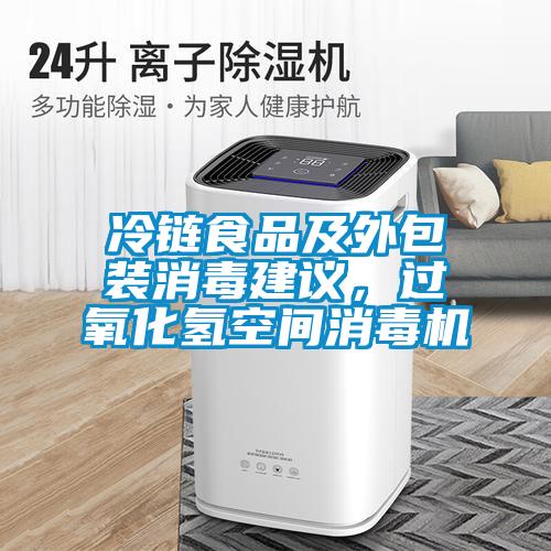 冷鏈?zhǔn)称芳巴獍b消毒建議，過氧化氫空間消毒機(jī)