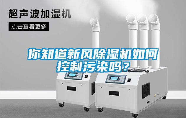 你知道新風除濕機如何控制污染嗎？