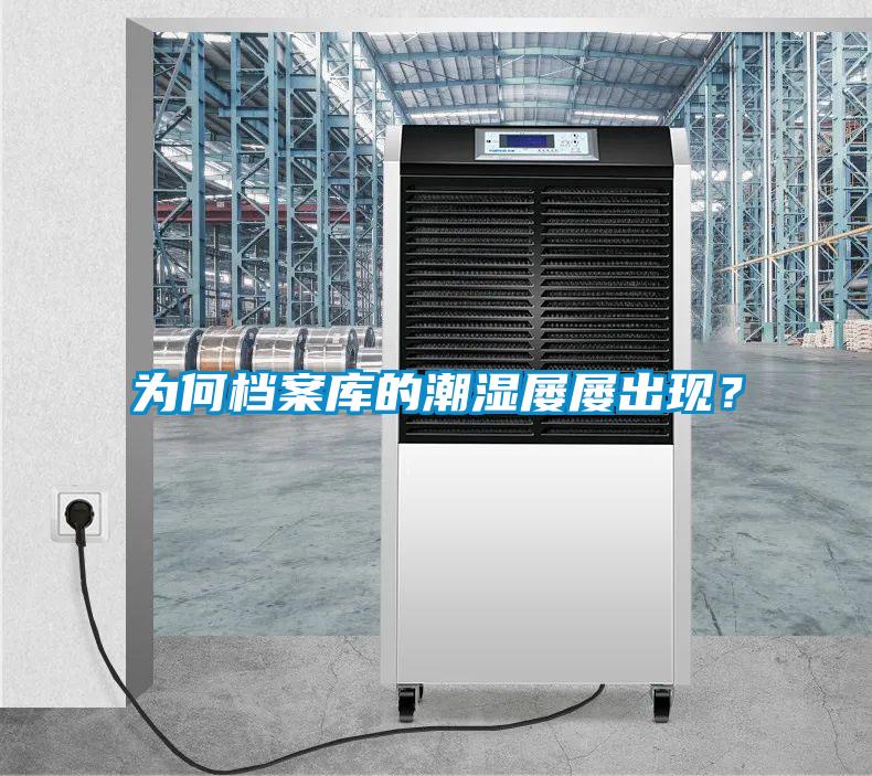 為何檔案庫的潮濕屢屢出現(xiàn)？