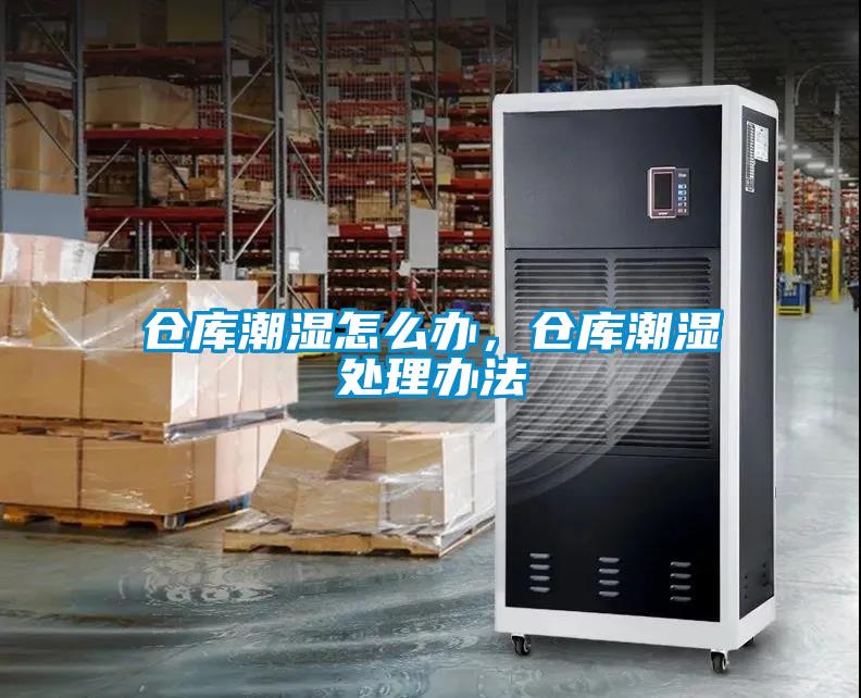 倉庫潮濕怎么辦，倉庫潮濕處理辦法