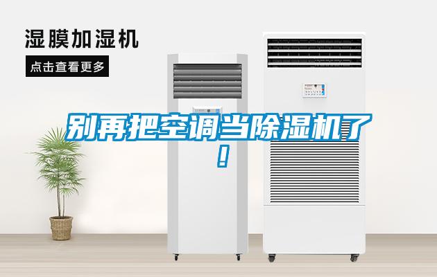 別再把空調(diào)當(dāng)除濕機(jī)了！