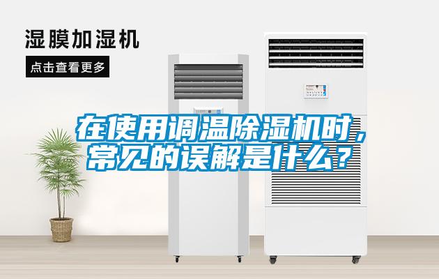在使用調(diào)溫除濕機(jī)時(shí)，常見的誤解是什么？