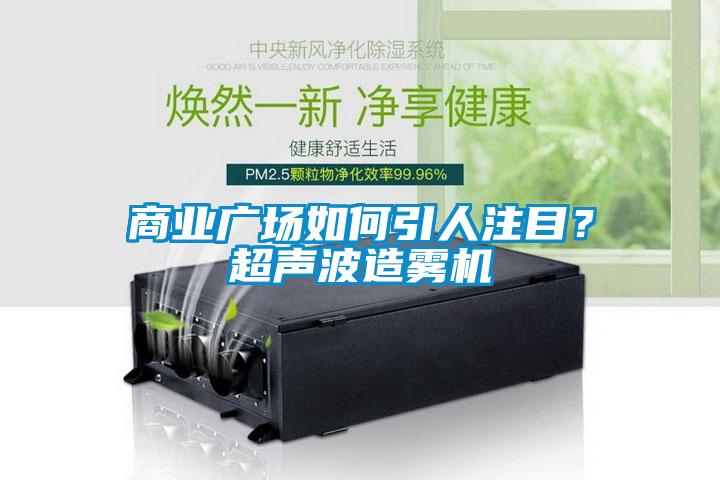 商業(yè)廣場(chǎng)如何引人注目？超聲波造霧機(jī)