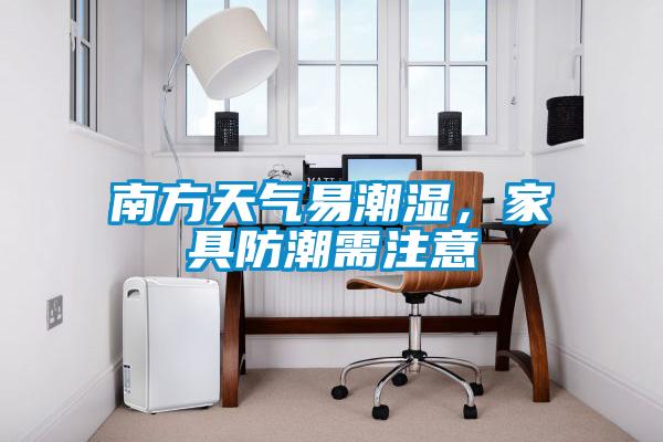 南方天氣易潮濕，家具防潮需注意