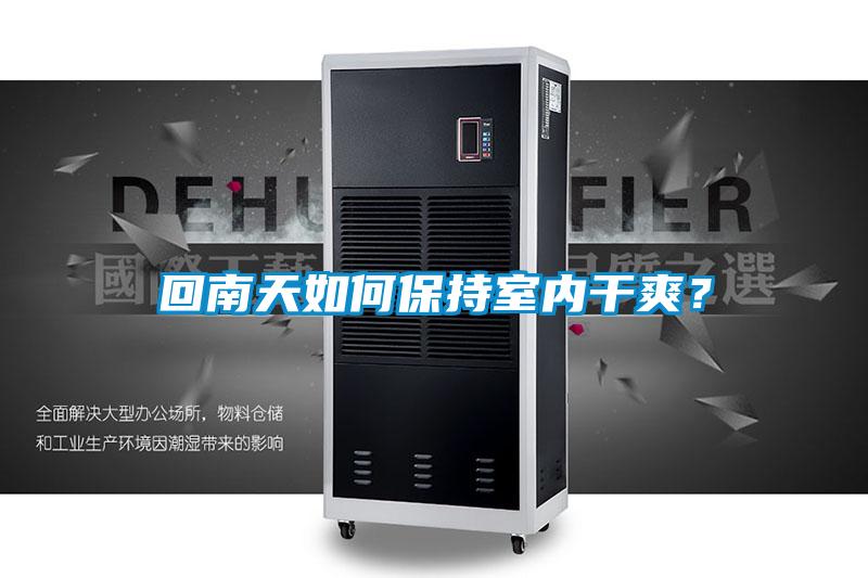 回南天如何保持室內(nèi)干爽？
