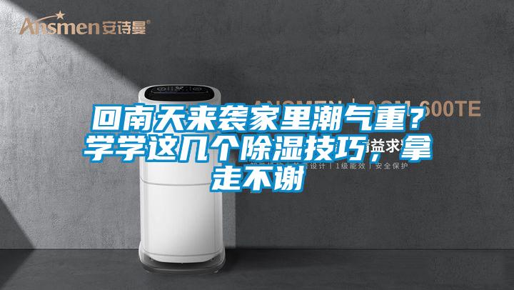 回南天來襲家里潮氣重？學(xué)學(xué)這幾個(gè)除濕技巧，拿走不謝