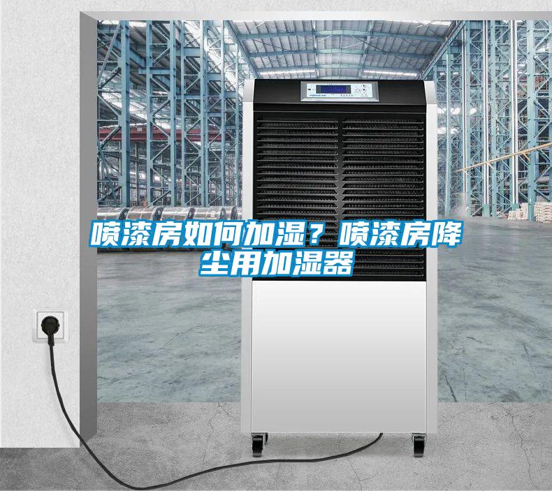 噴漆房如何加濕？噴漆房降塵用加濕器