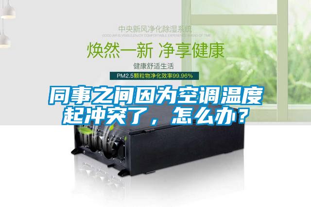 同事之間因為空調(diào)溫度起沖突了，怎么辦？