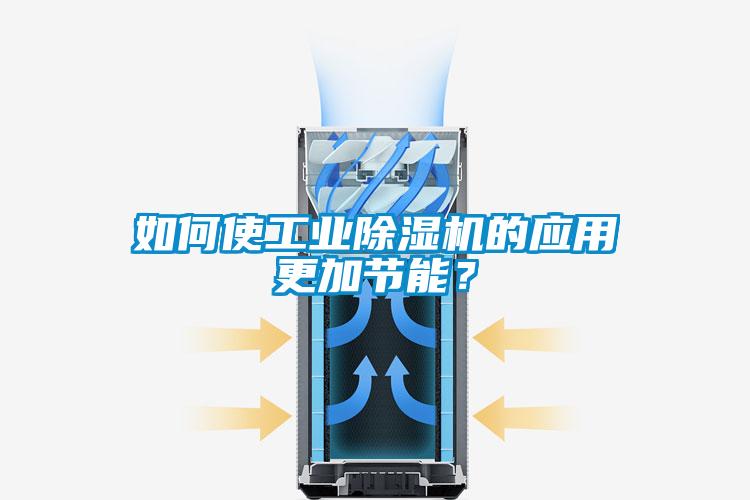如何使工業(yè)除濕機(jī)的應(yīng)用更加節(jié)能？