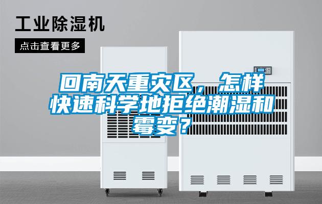 回南天重災(zāi)區(qū)，怎樣快速科學(xué)地拒絕潮濕和霉變？