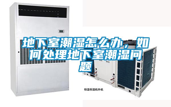 地下室潮濕怎么辦，如何處理地下室潮濕問(wèn)題