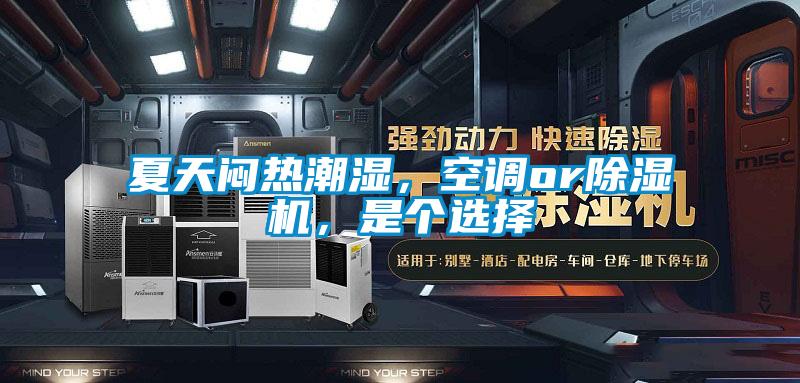 夏天悶熱潮濕，空調(diào)or除濕機(jī)，是個選擇