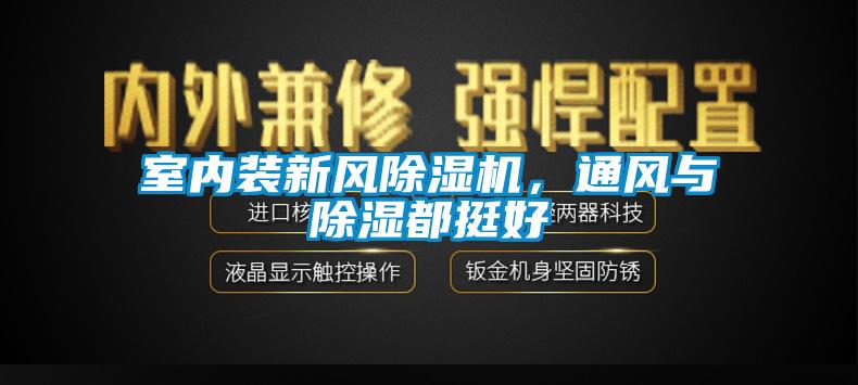 室內(nèi)裝新風(fēng)除濕機，通風(fēng)與除濕都挺好