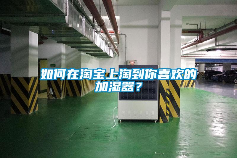 如何在淘寶上淘到你喜歡的加濕器？
