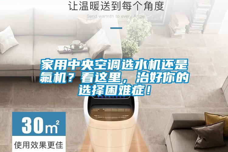 家用中央空調(diào)選水機還是氟機？看這里，治好你的選擇困難癥！