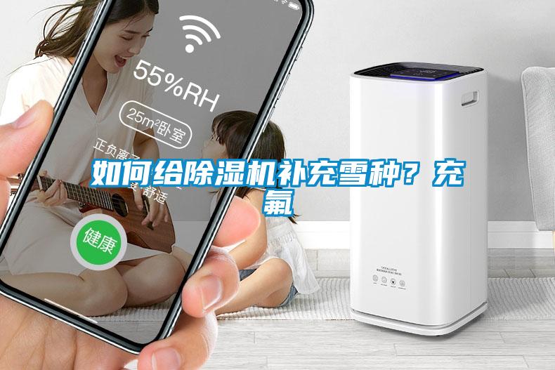 如何給除濕機補充雪種？充氟