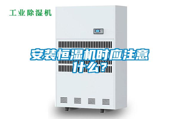 安裝恒濕機(jī)時(shí)應(yīng)注意什么？