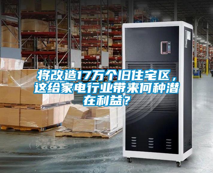 將改造17萬(wàn)個(gè)舊住宅區(qū)，這給家電行業(yè)帶來(lái)何種潛在利益？