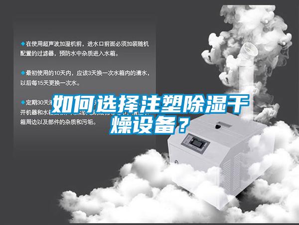 如何選擇注塑除濕干燥設(shè)備？