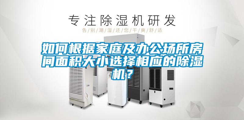 如何根據(jù)家庭及辦公場所房間面積大小選擇相應(yīng)的除濕機？