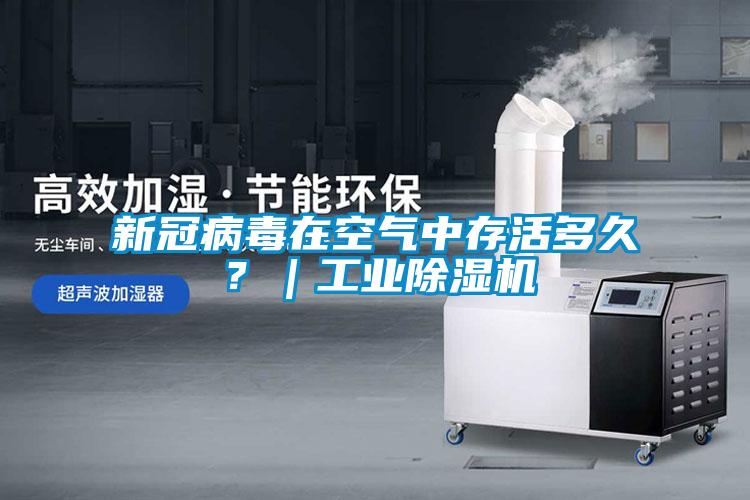 新冠病毒在空氣中存活多久？｜工業(yè)除濕機(jī)