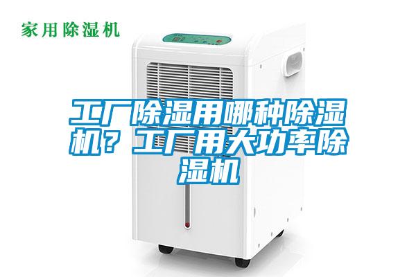 工廠除濕用哪種除濕機(jī)？工廠用大功率除濕機(jī)