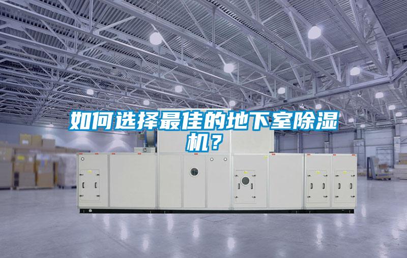 如何選擇最佳的地下室除濕機(jī)？