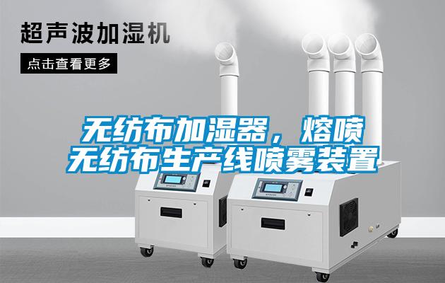 無紡布加濕器，熔噴無紡布生產(chǎn)線噴霧裝置