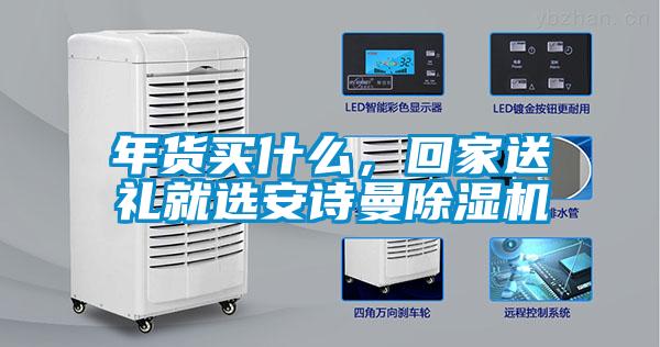 年貨買(mǎi)什么，回家送禮就選安詩(shī)曼除濕機(jī)