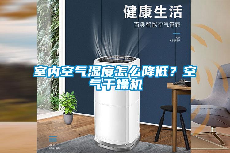 室內(nèi)空氣濕度怎么降低？空氣干燥機(jī)