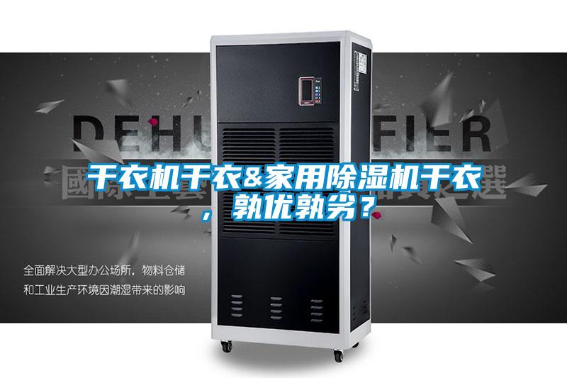 干衣機(jī)干衣&家用除濕機(jī)干衣，孰優(yōu)孰劣？