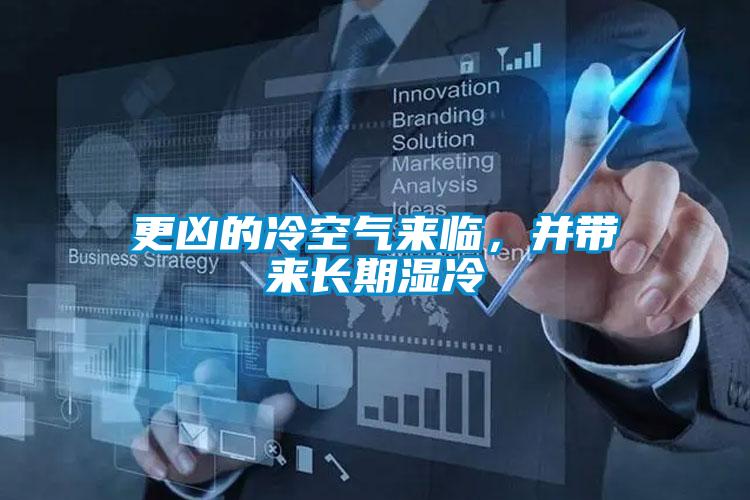 更兇的冷空氣來臨，并帶來長期濕冷