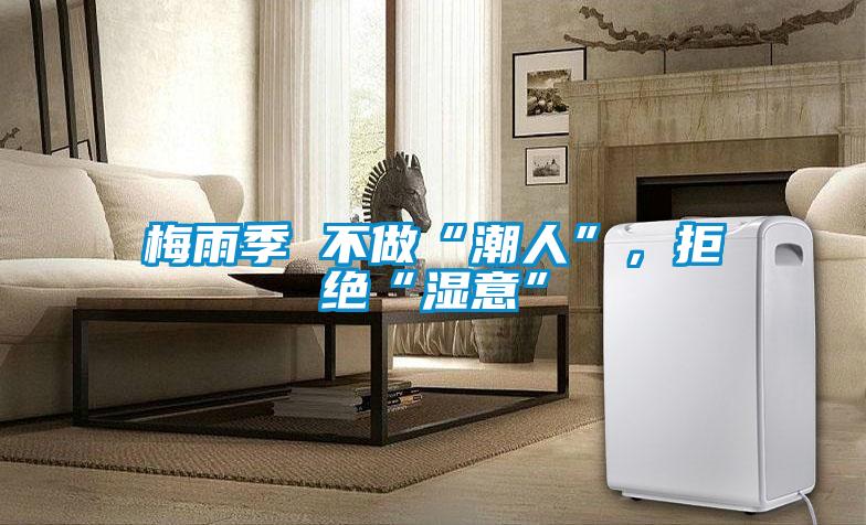 梅雨季 不做“潮人”，拒絕“濕意”