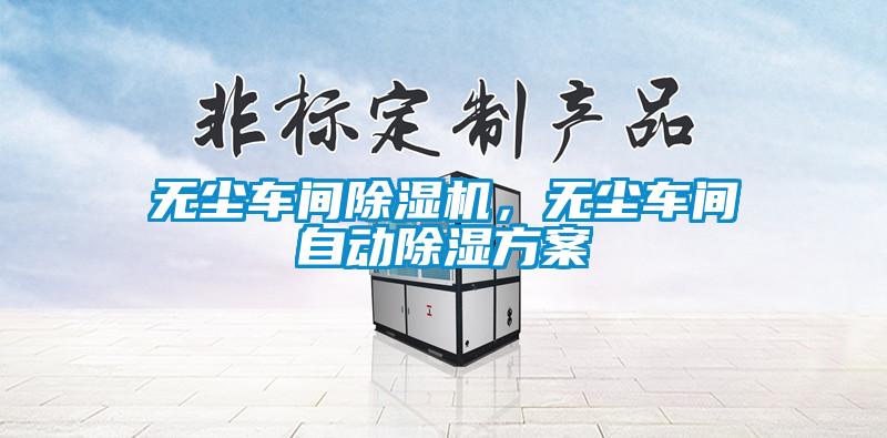 無塵車間除濕機，無塵車間自動除濕方案
